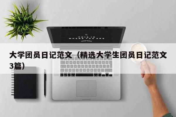 大学团员日记范文（精选大学生团员日记范文3篇）