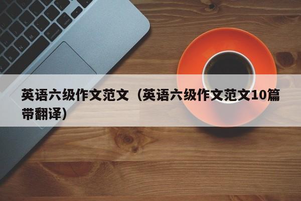 英语六级作文范文（英语六级作文范文10篇带翻译）